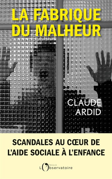La fabrique du malheur : scandales au coeur de l'aide sociale à l'enfance