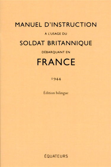 Manuel d'instruction à l'usage du soldat britannique débarquant en France : 1944 : édition bilingue