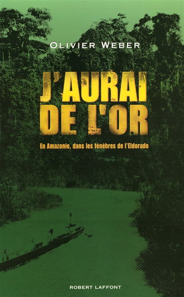 J'aurai de l'or : en Amazonie, dans les ténèbres de l'Eldorado