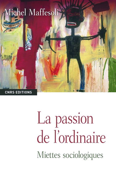 La passion de l'ordinaire : miettes sociologiques