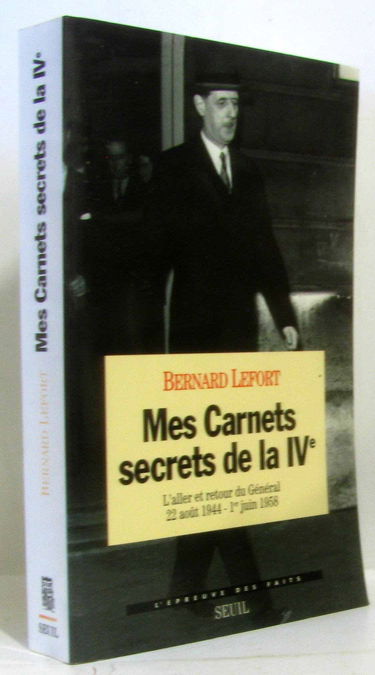 Mes carnets secrets de la IVe : l'aller et retour du Général, 22 août 1944-1er juin 1958 : 22 août 1944-1er juin 1958