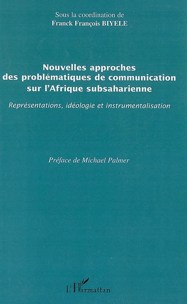 Nouvelles approches des problématiques de communication sur l'Afrique subsaharienne : représentations, idéologie et instrumentalisation