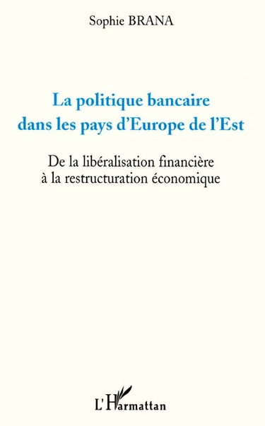 Couverture de La politique bancaire dans les pays d'Europe de l'Est : de la libéralisation financière à la restructuration économique