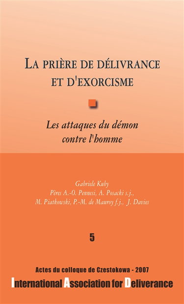 La prière de délivrance et d'exorcisme : les attaques du démon contre l'homme : actes du colloque de Czestokowa, 2007