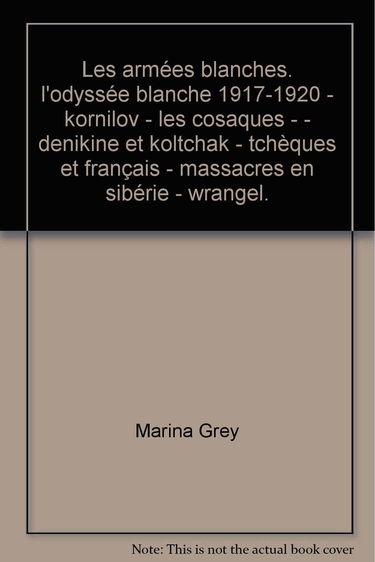Les armées blanches. l'odyssée blanche 1917-1920 - kornilov - les cosaques - - denikine et koltchak - tchèques et français - massacres en sibérie - wrangel.