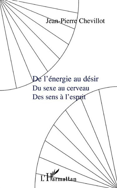 De l'énergie au désir : du sexe au cerveau, des sens à l'esprit