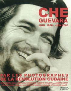 Che Guevara : juin 1928-juin 2003 : par les photographes de la révolution cubaine René Burri, Raul Corrales, Chinolope, Alberto Figueroa, Alberto Korda, Liborio Noval, Roger Pic, Perfecto Romero, Osvaldo et Roberto Salas