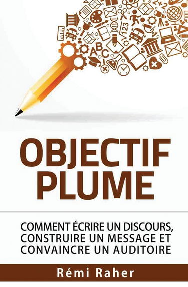 OBJECTIF PLUME : comment écrire un discours, construire un message et convaincre un auditoire