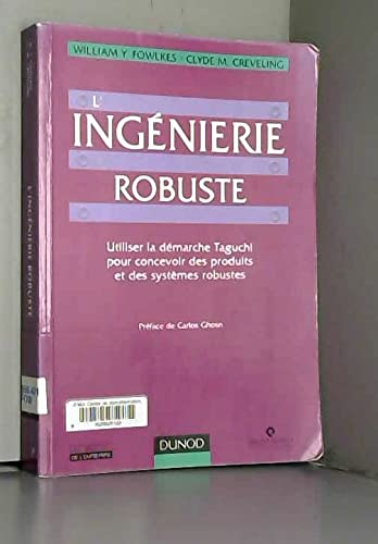 L'Ingenierie Robuste. Utiliser La Demarche Taguchi Pour Concevoir Des Produits Et Des Systemes Robustes