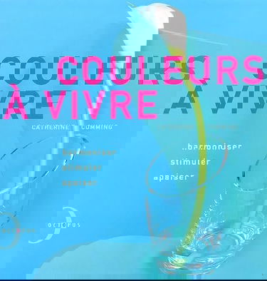 Couleurs à vivre : harmoniser, stimuler, apaiser