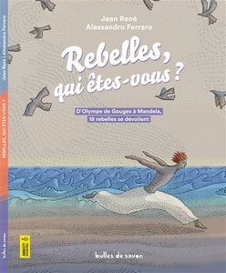Rebelles, qui êtes-vous ? : d'Olympe de Gouges à Mandela, 18 rebelles se dévoilent