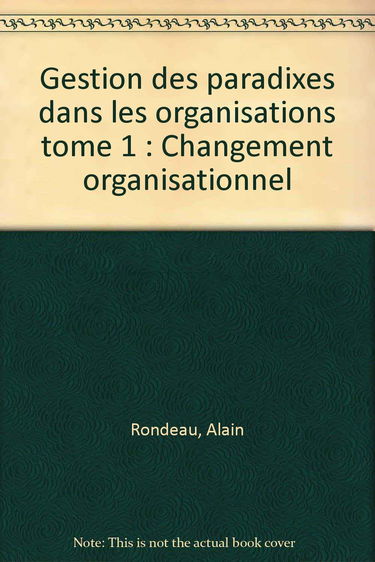 Gestion des paradixes dans les organisations tome 1 : Changement organisationnel