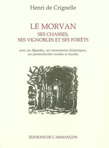 Le Morvan, ses chasses, ses vignobles et ses forêts : avec ses légendes, ses monuments historiques, ses particularités rurales et locales