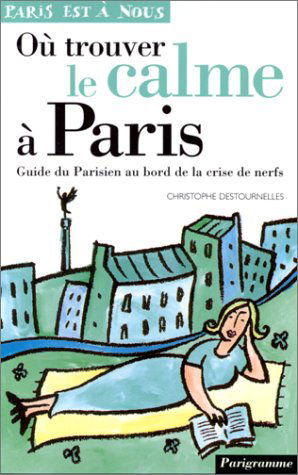 Où trouver le calme à Paris. Guide du Parisien au bord de la crise de nerfs