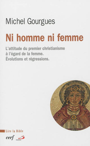 Ni homme ni femme : l'attitude du premier christianisme à l'égard de la femme : évolutions et régressions