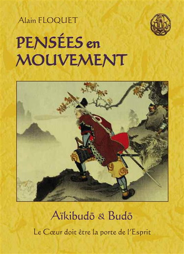 Pensées en mouvement : aïkibudo & budo, le coeur doit être la porte de l'esprit