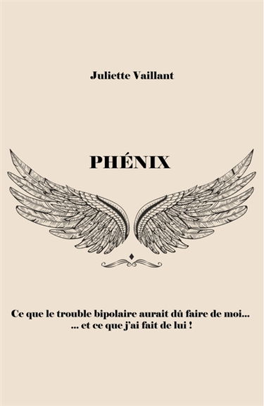 Phénix : Ce que le trouble bipolaire aurait dû faire de moi... et ce que j'ai fait de lui !
