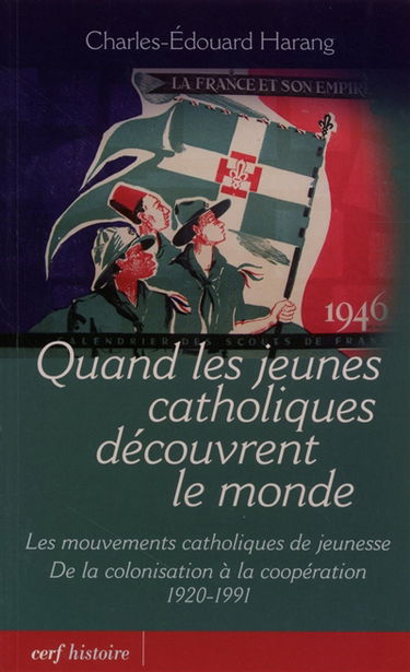 Quand les jeunes catholiques découvrent le monde : les mouvements catholiques de jeunesse, de la décolonisation à la coopération : 1920-1991