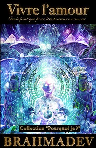 Vivre l'amour: Guide pratique pour être heureux en amour.
