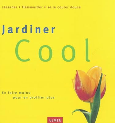 Jardiner cool : en faire moins pour en profiter plus