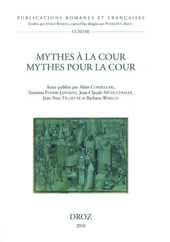 Mythes à la cour, mythes pour la cour (Courtly Mythologies) : actes du XIIe congrès de la Société Internationale de littérature courtoise 29 juillet-4 août 2007 (Universités de Lausanne et de Genève)