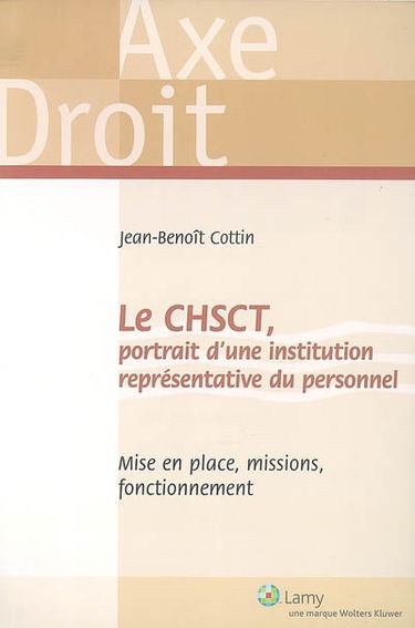 Le CHSCT : portrait d'une institution représentative du personnel : mise en place, missions, fonctionnement