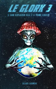 Le Glork 3: Le grand remplacement belge et la tyrannie glorkiste