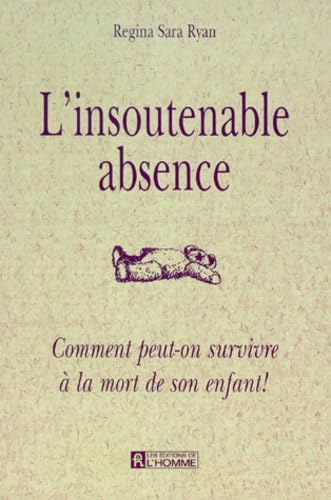L'Insoutenable Absence. Comment Peut-On Survivre A La Mort De Son Enfant !