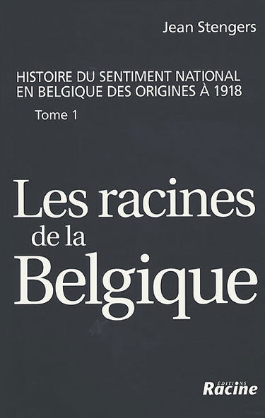Histoire du sentiment national en Belgique des origines à 1918. Vol. 1. Les racines de la Belgique : jusqu'à la révolution de 1830