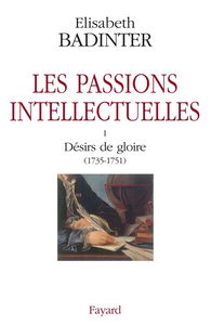 Les passions intellectuelles. Vol. 1. Désirs de gloire (1735-1751)