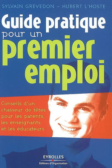 Guide pratique pour un premier emploi : conseils d'un chasseur de têtes pour les parents, les enseignants et les éducateurs