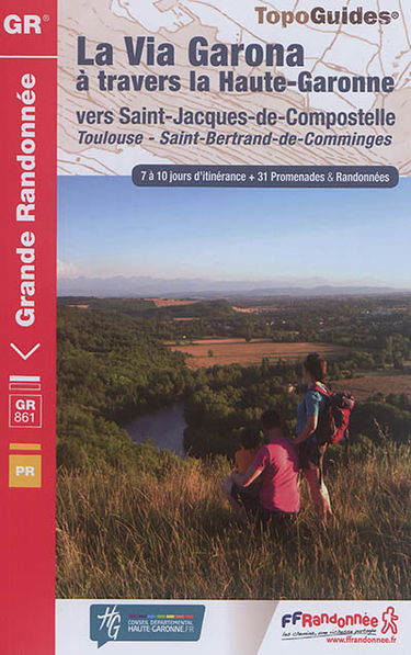 La via Garona à travers la Haute-Garonne : vers Saint-Jacques-de-Compostelle, Toulouse, Saint-Bertrand-de-Comminges : 7 à 10 jours d'itinérance + 31 promenades & randonnées