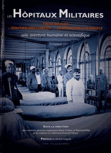 Les hôpitaux militaires: Trois siècles au soutien des forces et de l'expansion coloniale, une aventure humaine et scientifique