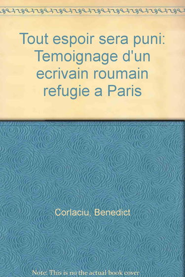 Tout espoir sera puni : témoignage d'un écrivain roumain réfugié à Paris