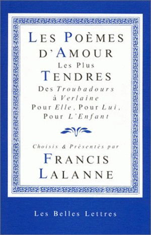 Les Poèmes d'amour les plus tendres : des troubadours à Verlaine : pour Elle, pour Lui, pour l'Enfant