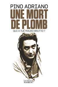 Une mort de plomb : qui a tué Mauro Brutto ?