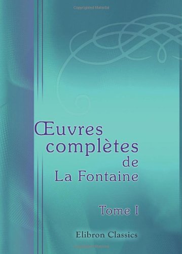 Œuvres complètes de La Fontaine, précédées d'une nouvelle notice sur sa vie: Tome 1. Fables