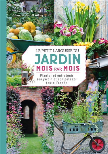 Le petit Larousse du jardin mois par mois : planter et entretenir son jardin et son potager toute l'année