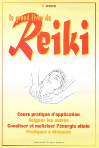 Le Grand Livre du reiki : Une méthodes thérapeutique naturelle canalisant l'énergie vitale, cours pratique d'application