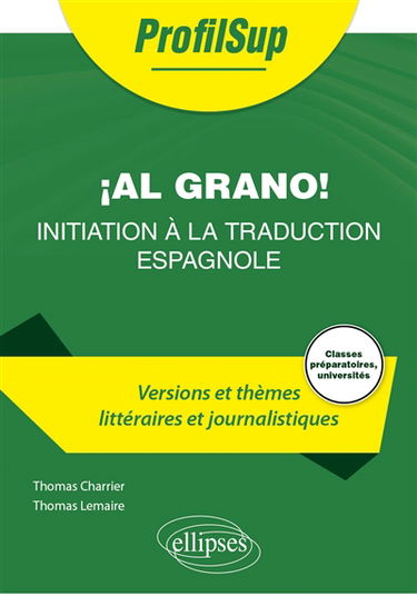 Al grano ! Initiation à la traduction espagnole : versions et thèmes littéraires et journalistiques : classes préparatoires, universités