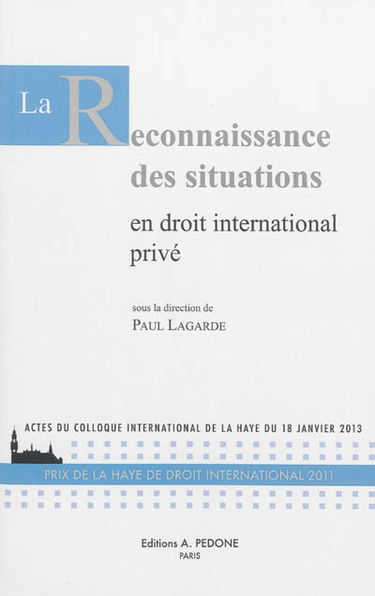 La reconnaissance des situations en droit international privé : actes du colloque international de La Haye du 18 janvier 2013