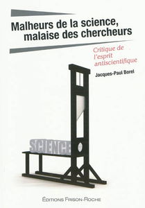 Malheurs de la science, malaise des chercheurs : critique de l'esprit antiscientifique