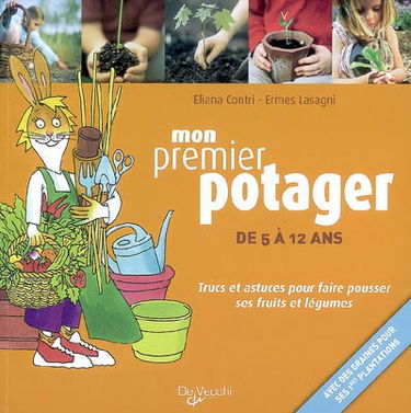 Mon premier potager, de 5 à 12 ans : trucs et astuces pour faire pousser ses fruits et légumes