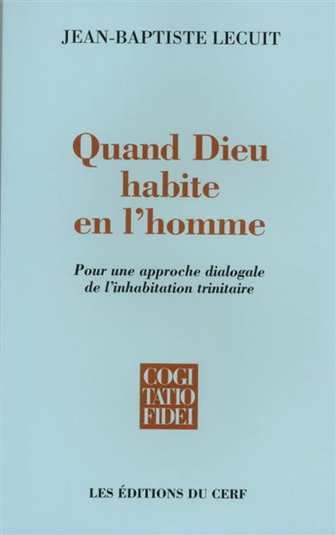 Quand Dieu habite en l'homme : pour une approche dialogale de l'inhabitation trinitaire