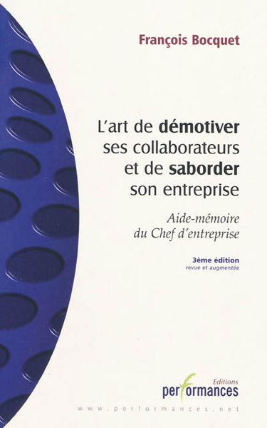 L'art de démotiver ses collaborateurs et de saborder son entreprise : aide-mémoire du chef d'entreprise