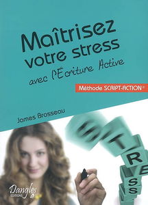 Maîtrisez votre stress avec l'écriture active : méthode script-action