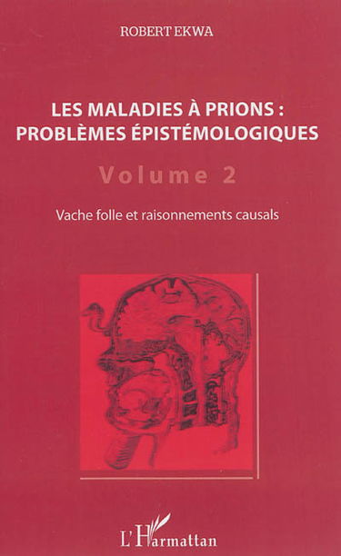 Les maladies à prions : problèmes épistémologiques. Vol. 2. Vache folle et raisonnements causals