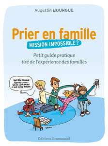 Prier en famille, mission impossible ? : petit guide pratique tiré de l'expérience des familles