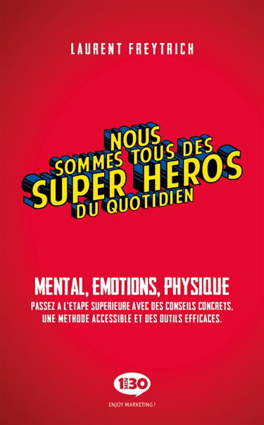 Nous sommes tous des super-héros du quotidien : mental, émotions, physique : passez à l'étape supérieure avec des conseils concrets, une méthode accessible et des outils efficaces