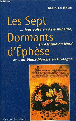 Les sept dormants d'Ephèse : leur culte en Asie Mineure, en Afrique du Nord et au Vieux-Marché en Bretagne